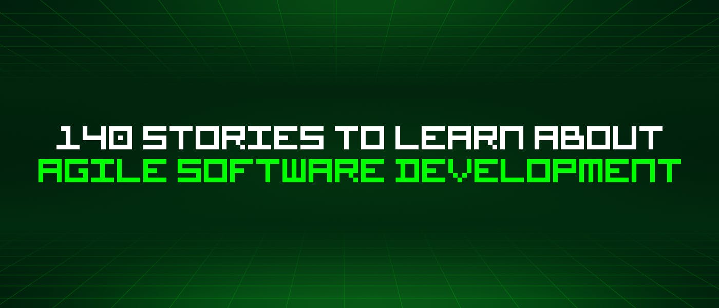 featured image - 140 Stories To Learn About Agile Software Development
