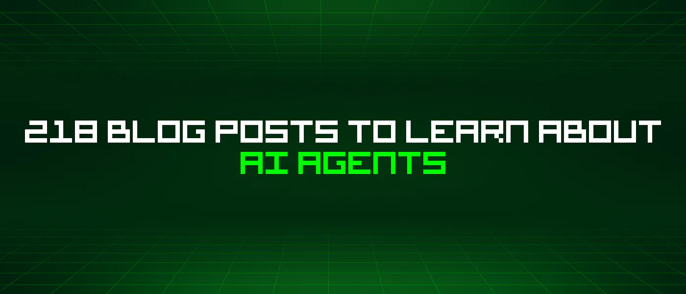 featured image - 218 Blog Posts To Learn About Ai Agents