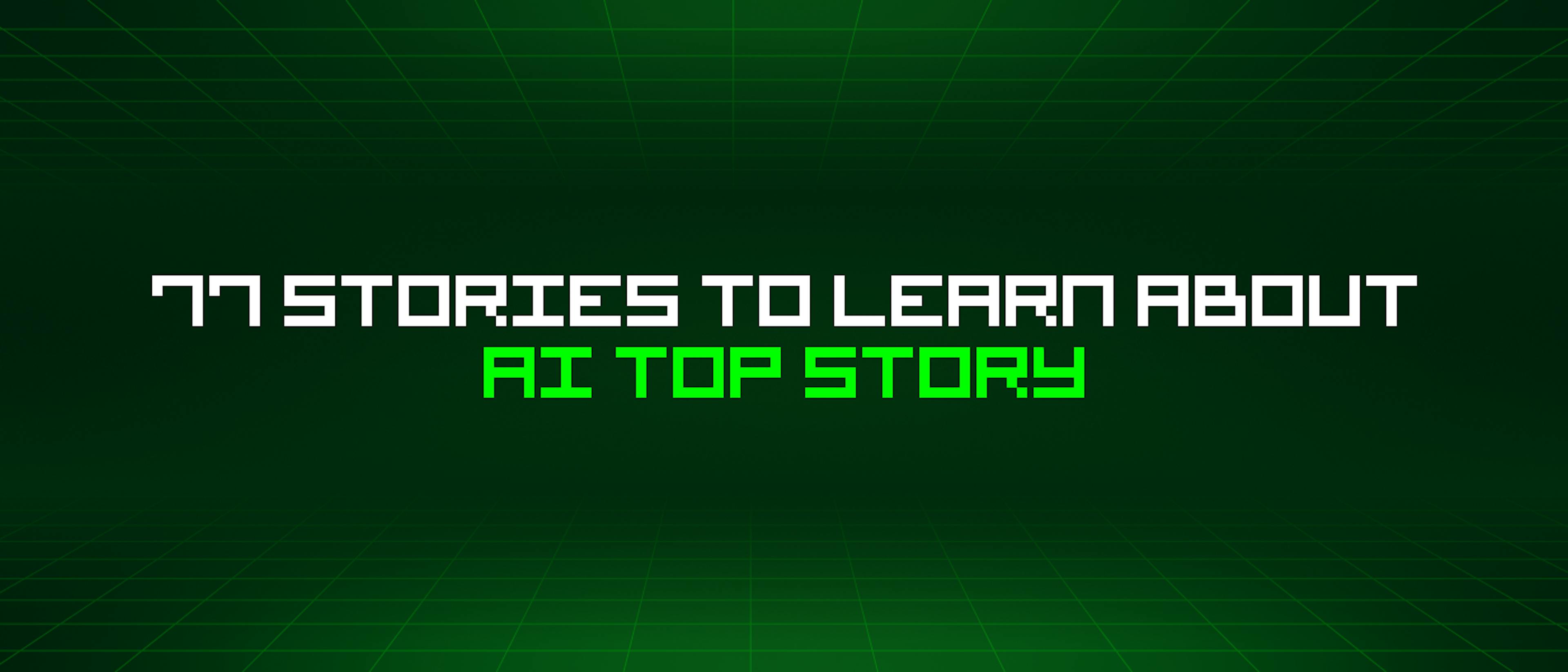featured image - 77 Stories To Learn About Ai Top Story