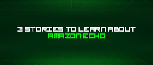 /3-stories-to-learn-about-amazon-echo feature image