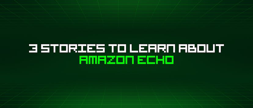 /3-stories-to-learn-about-amazon-echo feature image