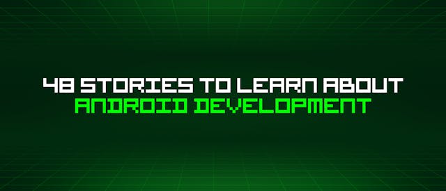 /48-stories-to-learn-about-android-development feature image