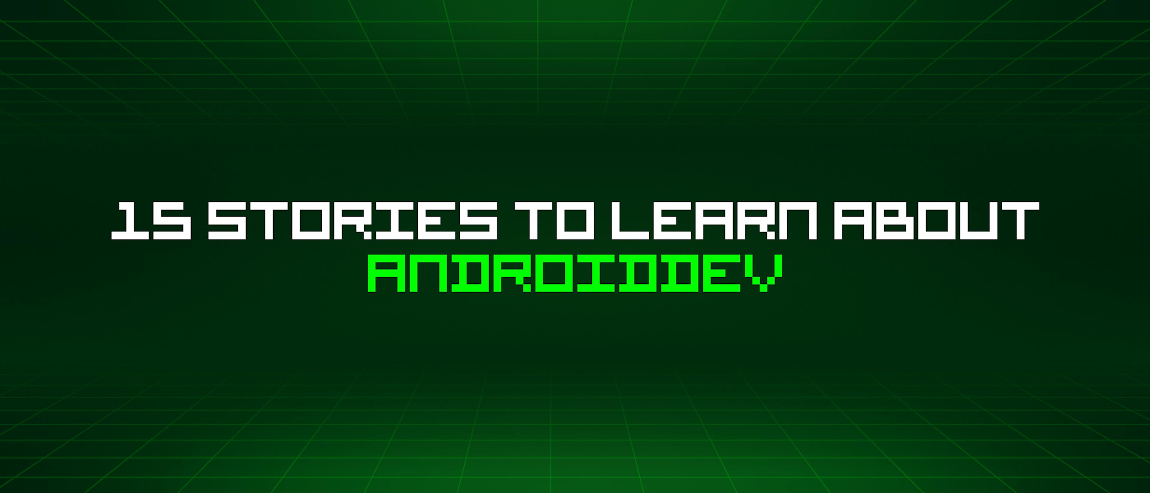 featured image - 15 Stories To Learn About Androiddev