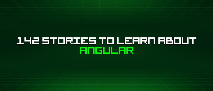 /142-stories-to-learn-about-angular feature image