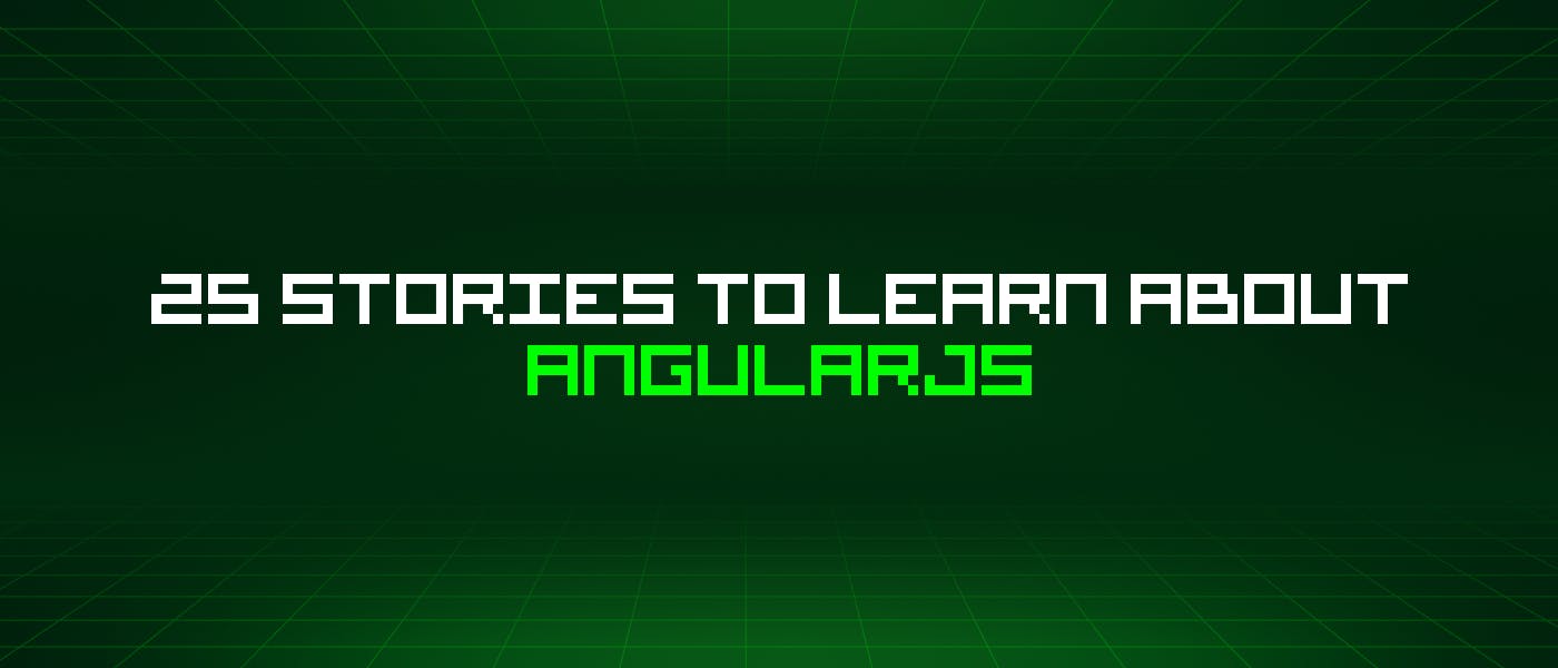 25 историй, которые нужно узнать об Angularjs