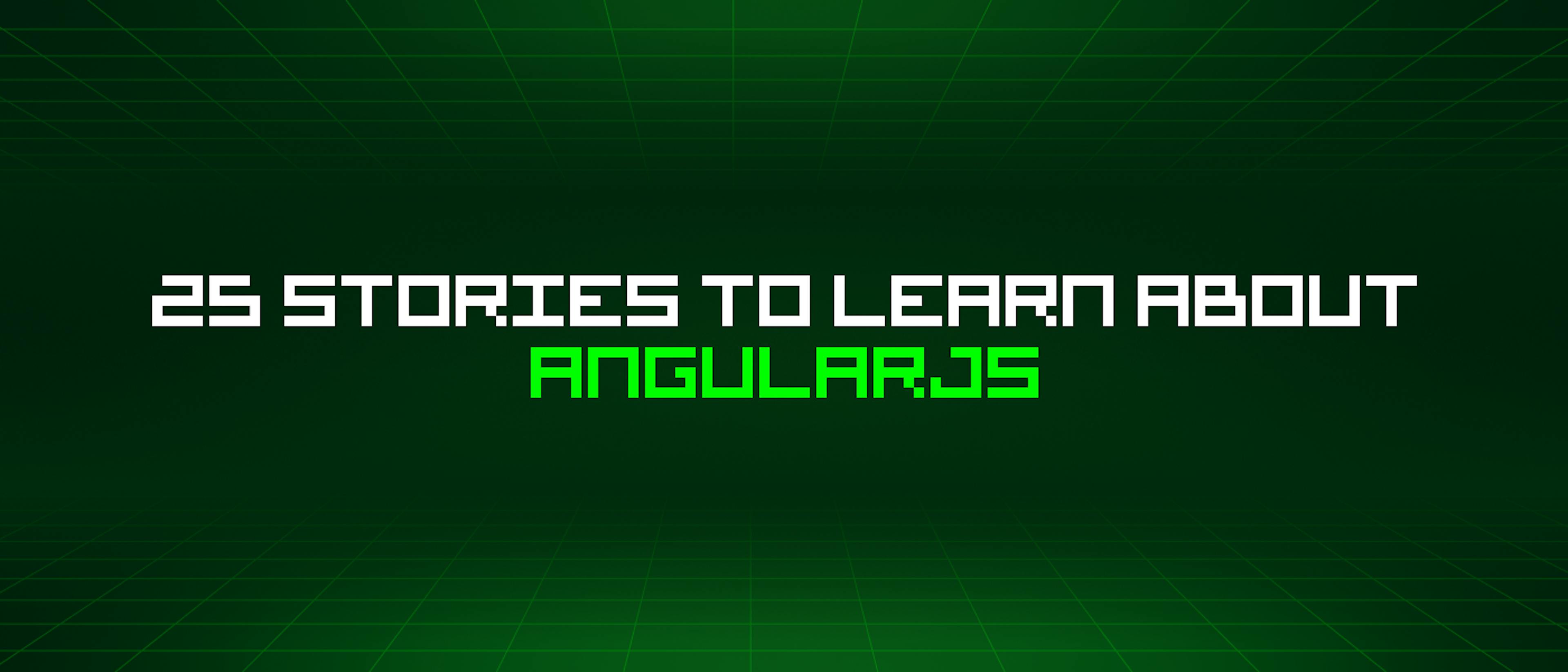 featured image - 25 Stories To Learn About Angularjs