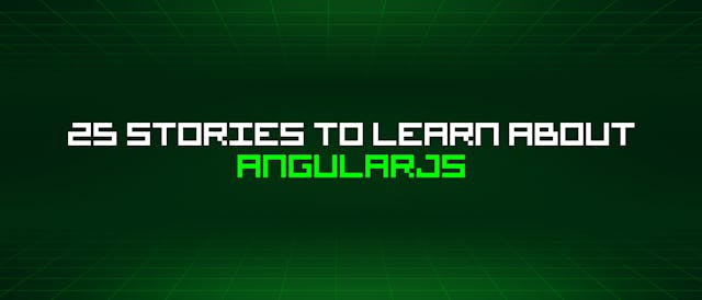 /25-stories-to-learn-about-angularjs feature image