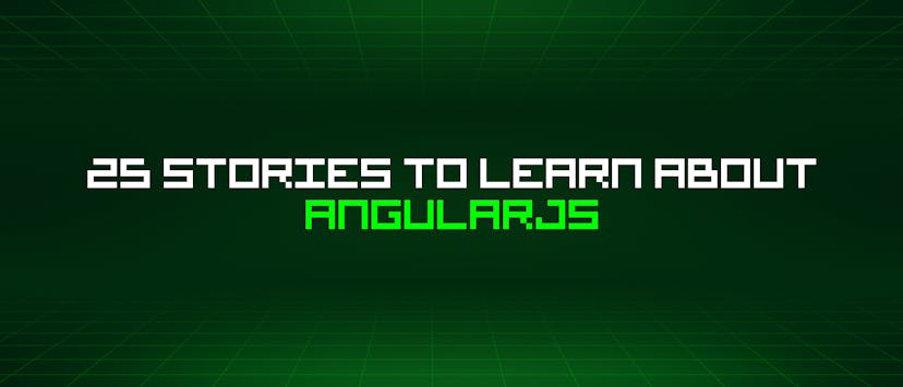 /25-stories-to-learn-about-angularjs feature image