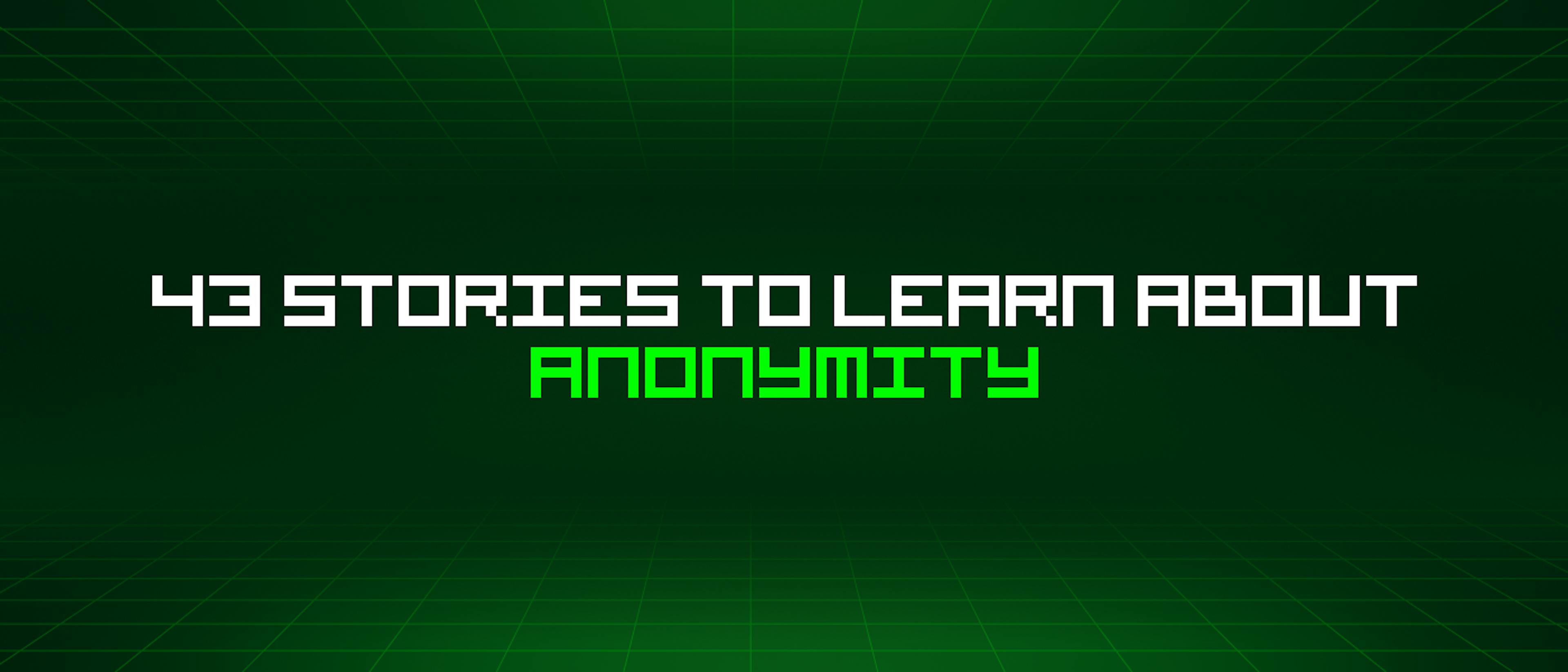 featured image - 43 Stories To Learn About Anonymity