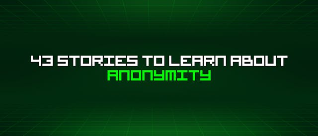 /43-stories-to-learn-about-anonymity feature image