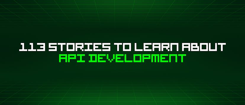 /113-stories-to-learn-about-api-development feature image