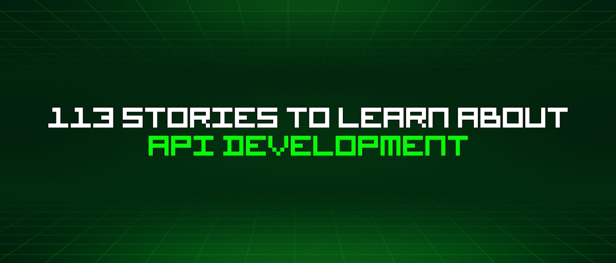featured image - 113 Stories To Learn About Api Development