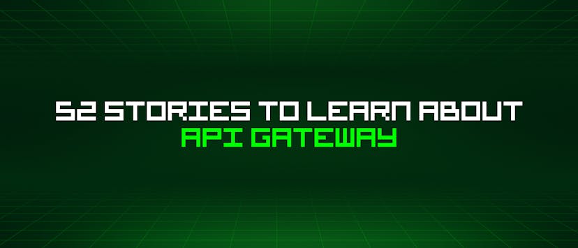 /52-stories-to-learn-about-api-gateway feature image