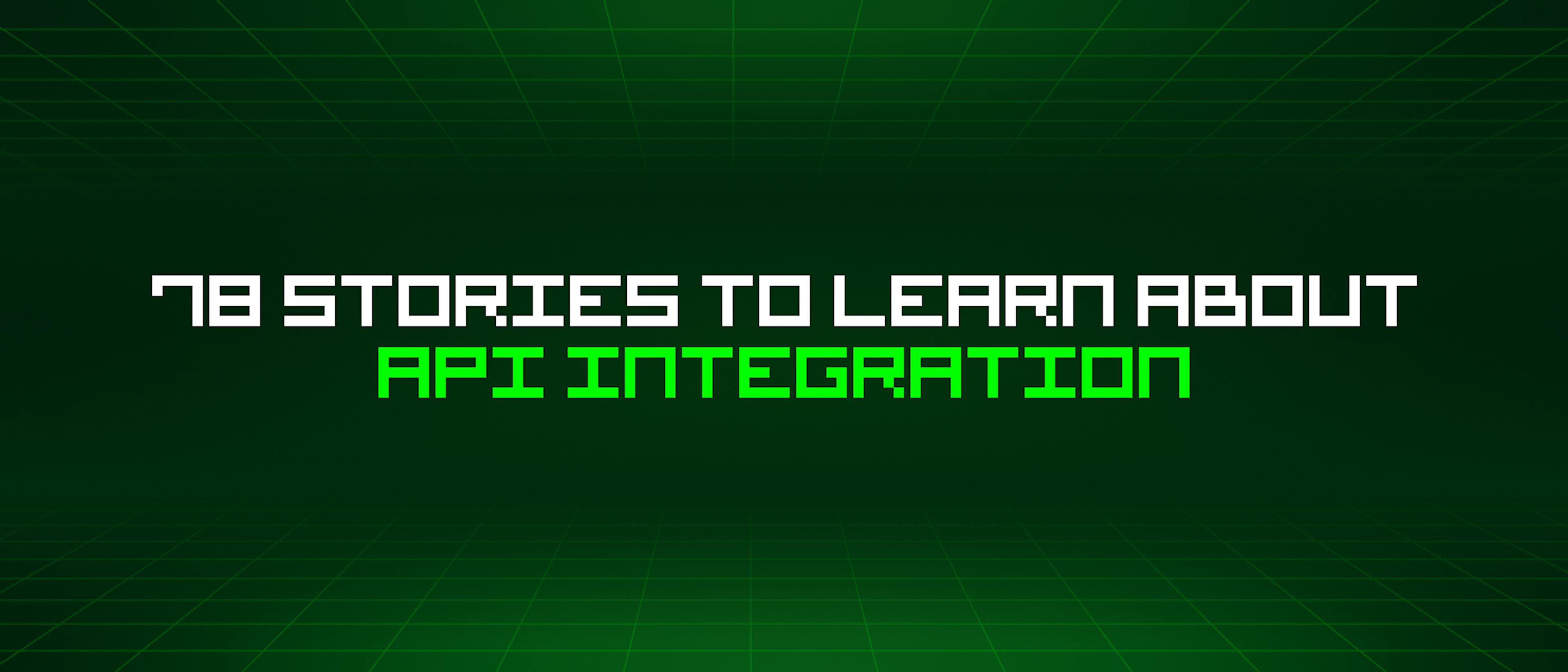 featured image - 78 Stories To Learn About Api Integration