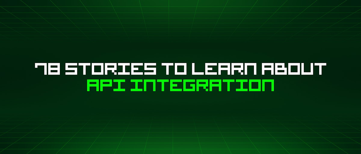 featured image - 78 Stories To Learn About Api Integration