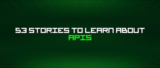 /53-stories-to-learn-about-apis feature image