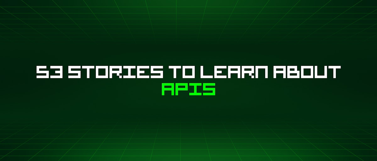featured image - 53 Stories To Learn About Apis