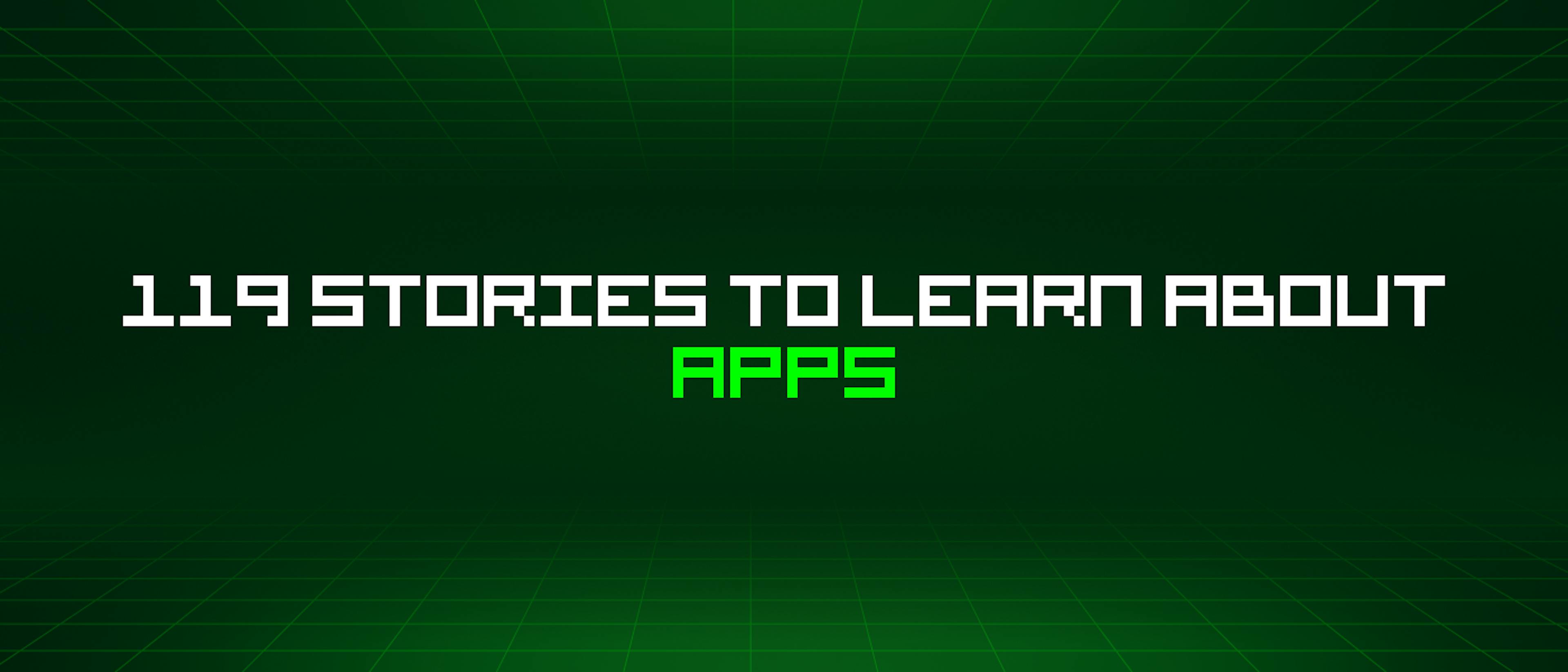 featured image - 119 Stories To Learn About Apps