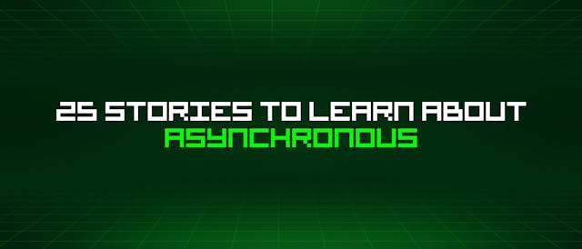 /25-stories-to-learn-about-asynchronous feature image