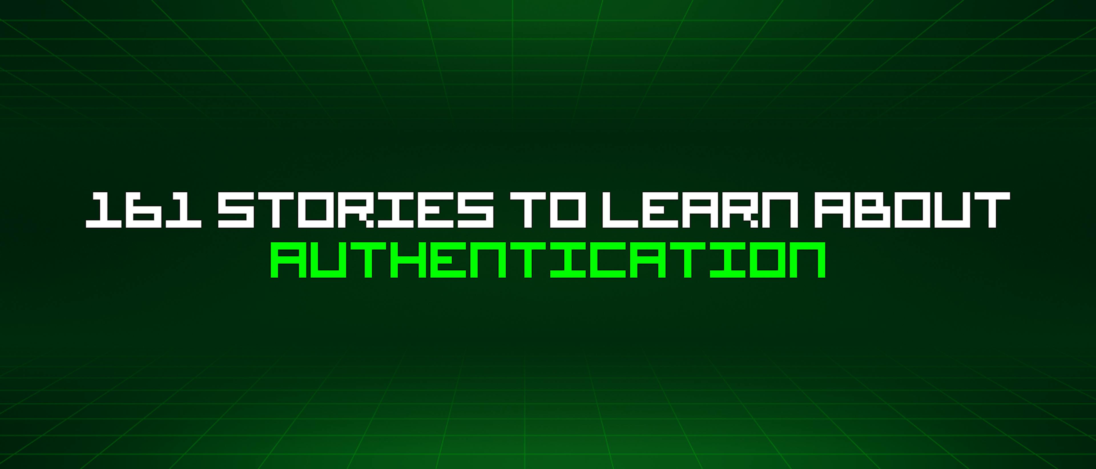 featured image - 161 Stories To Learn About Authentication