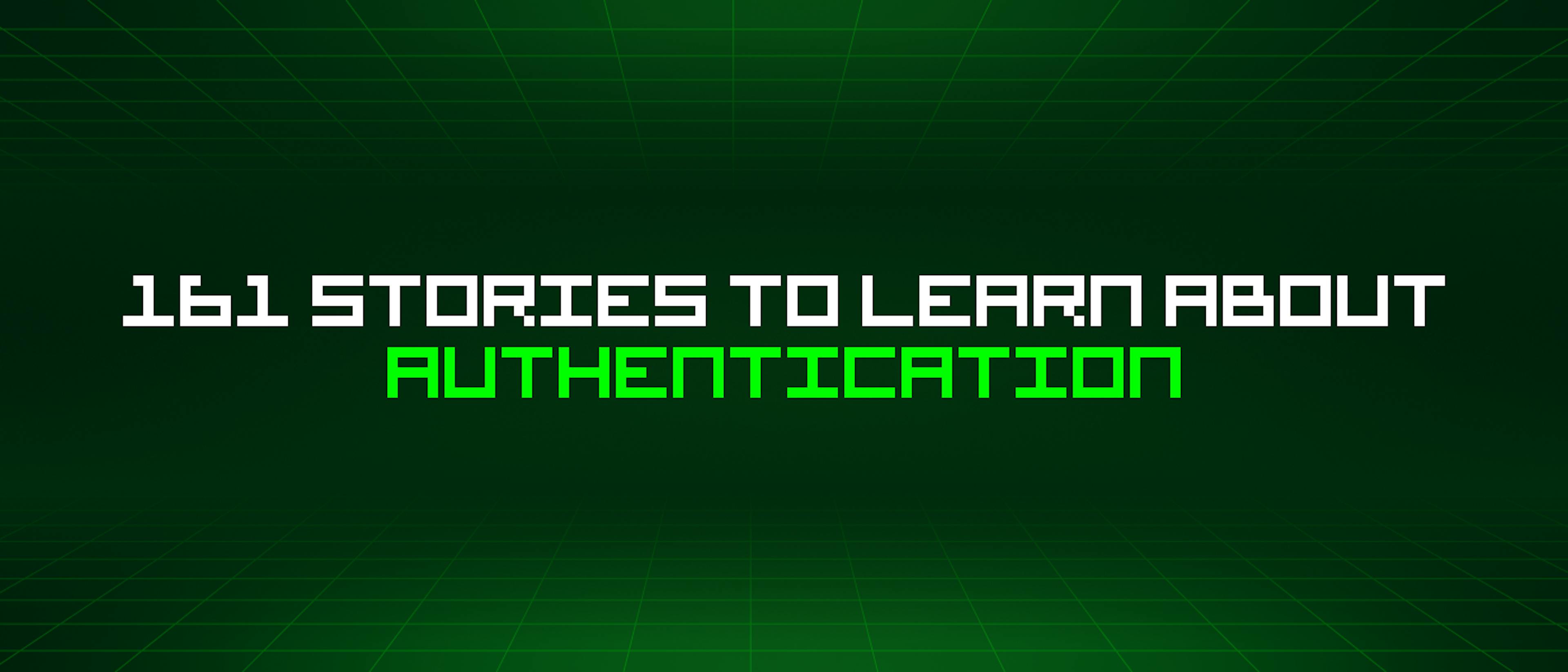 featured image - 161 Stories To Learn About Authentication