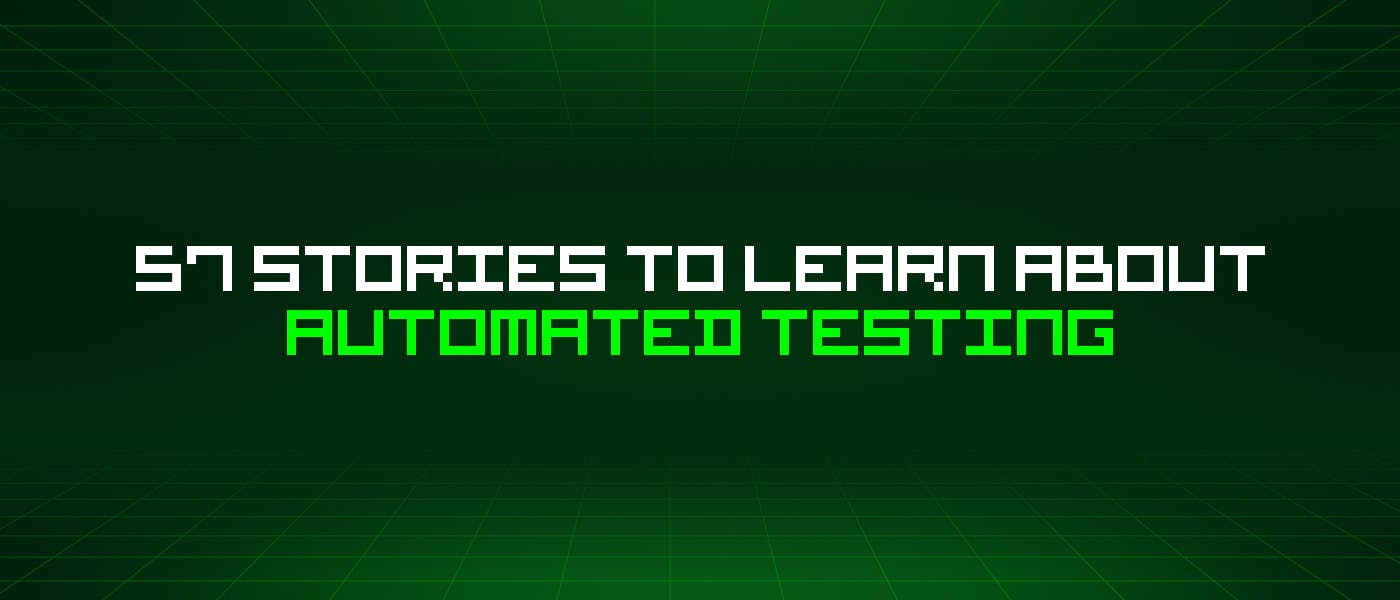 57 историй об автоматизированном тестировании