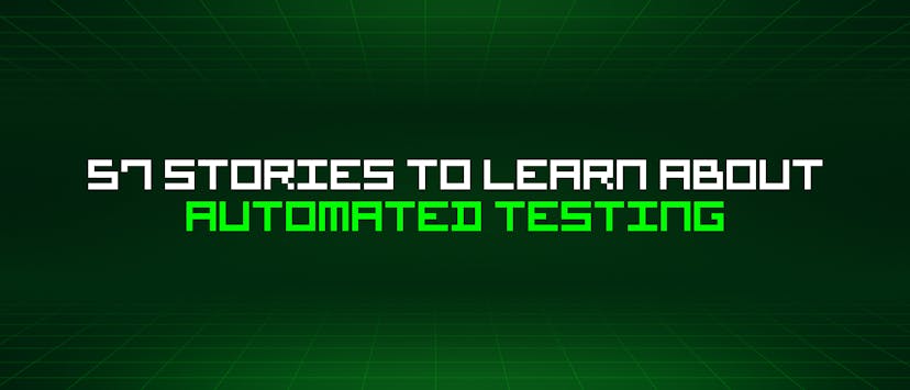 /57-stories-to-learn-about-automated-testing feature image