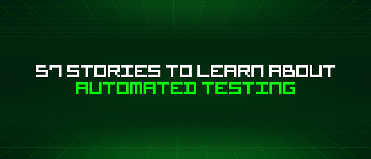 featured image - 57 Stories To Learn About Automated Testing