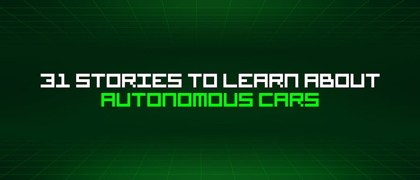 /31-stories-to-learn-about-autonomous-cars feature image