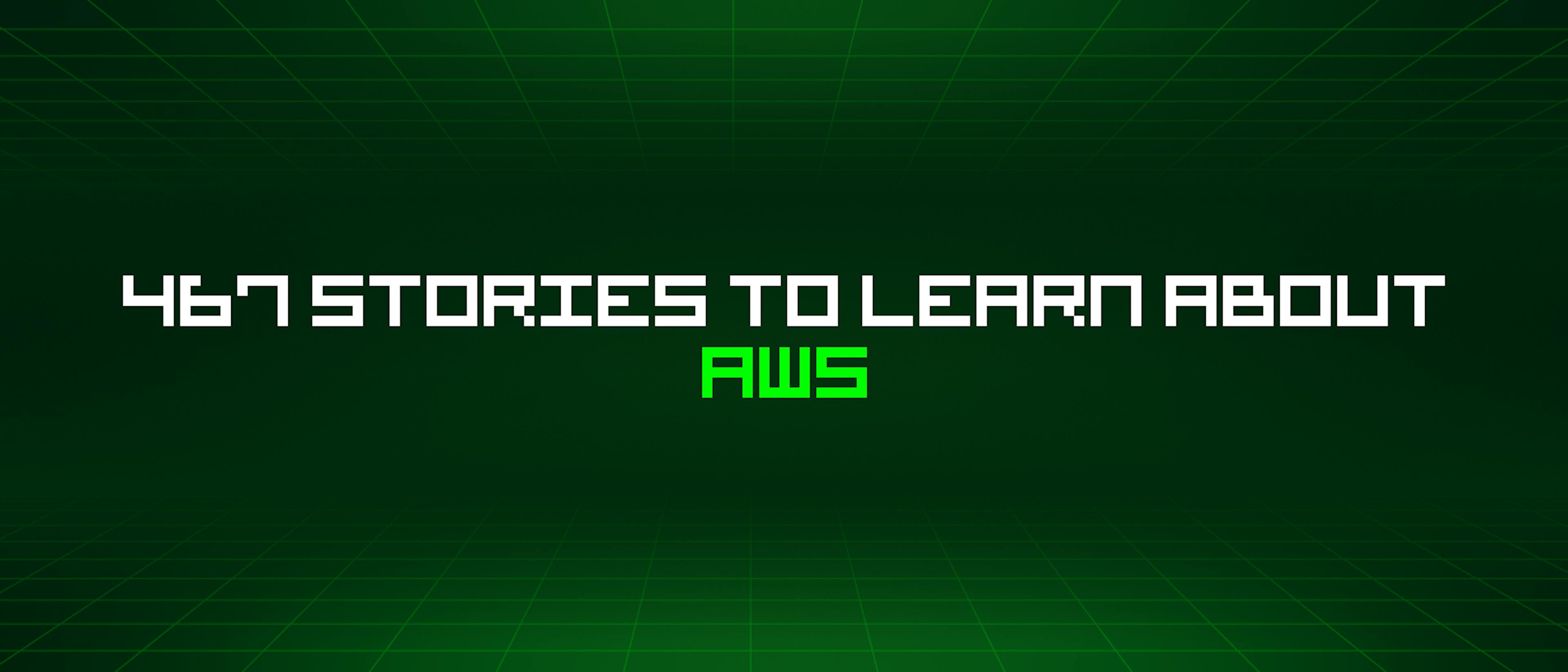 featured image - 467 Stories To Learn About Aws