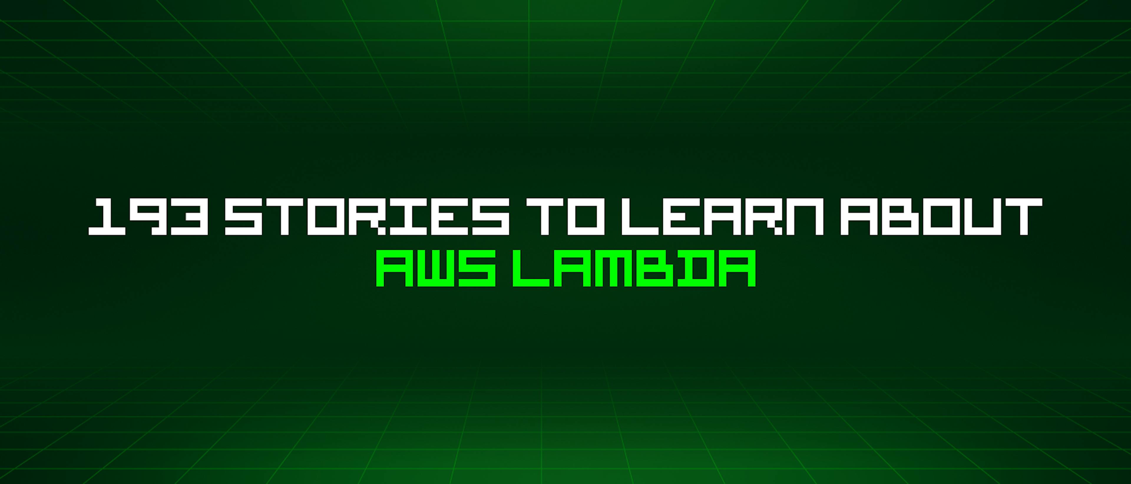 featured image - 193 Stories To Learn About AWS Lambda