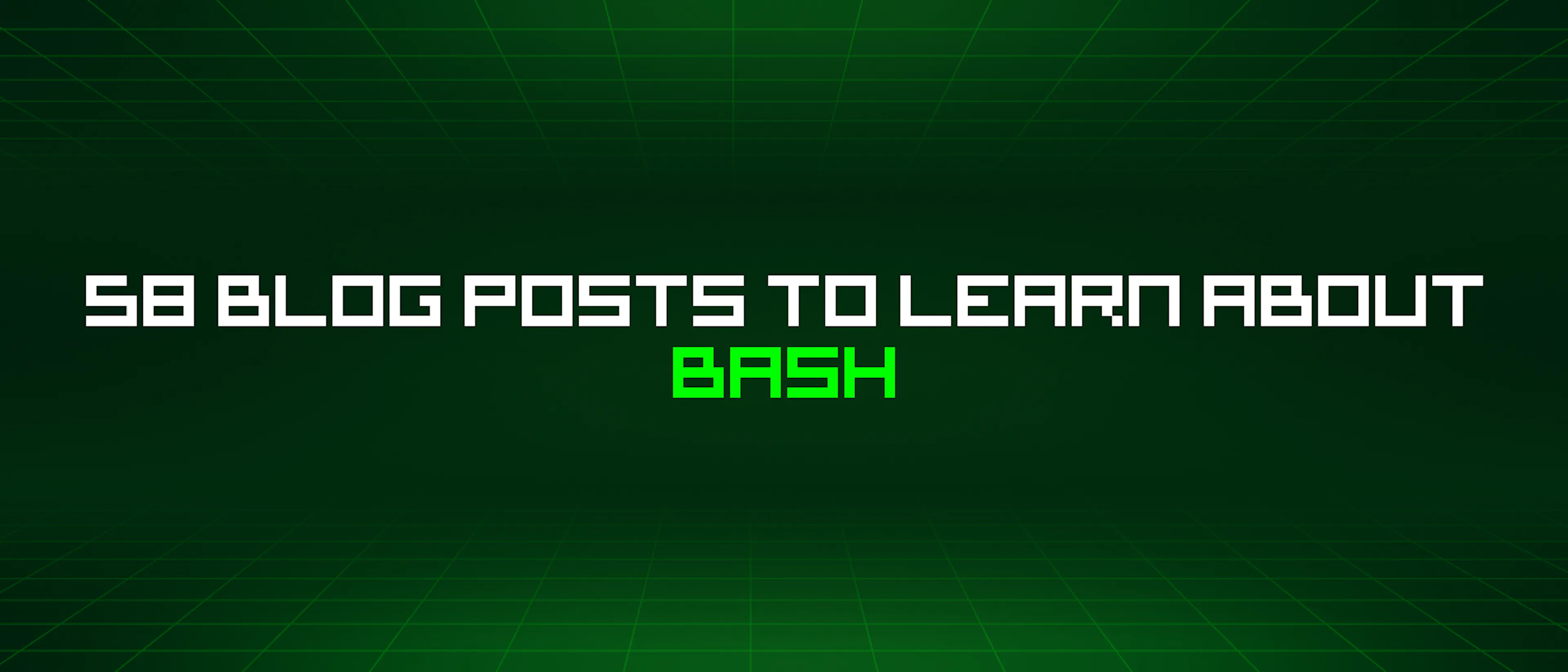 featured image - 58 Blog Posts To Learn About Bash