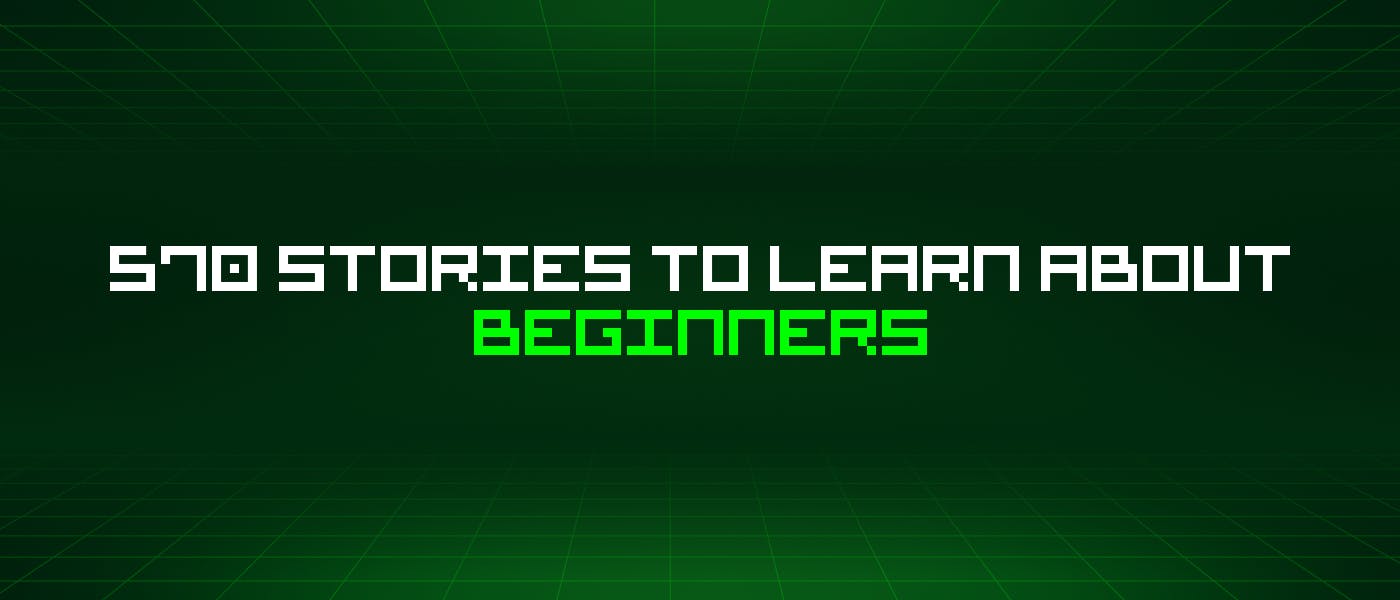 /570-stories-to-learn-about-beginners feature image