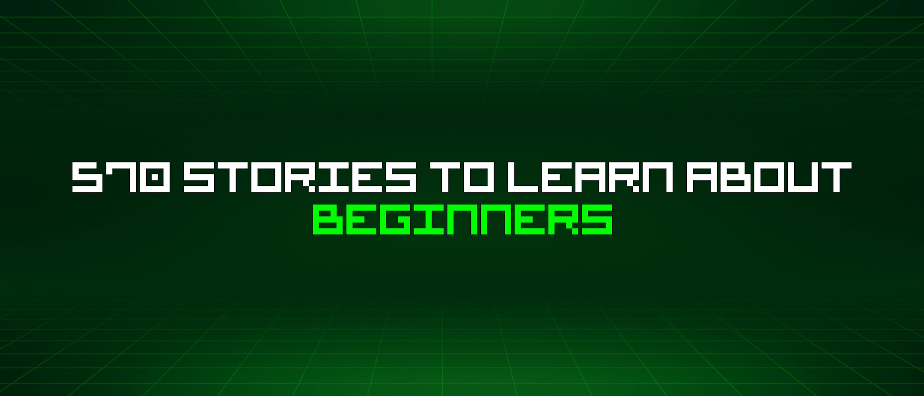 featured image - 570 Stories To Learn About Beginners