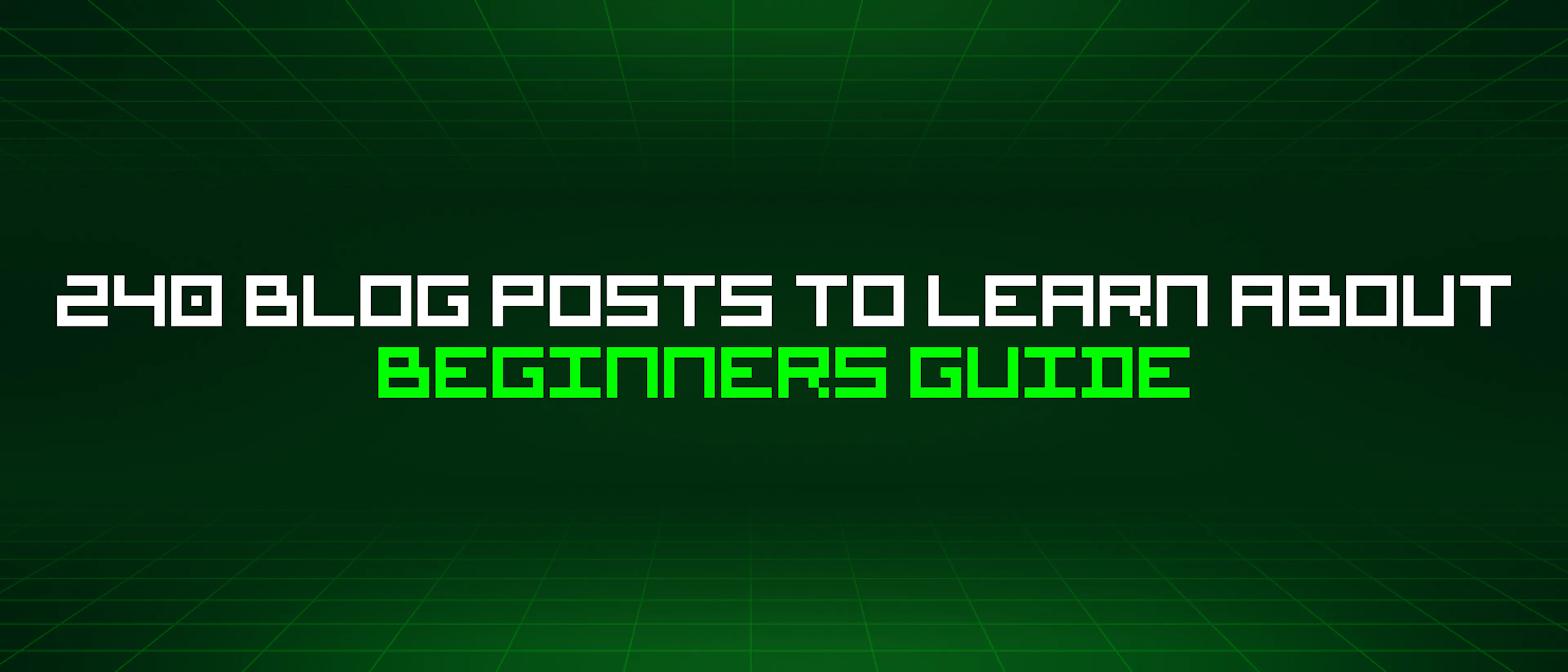 featured image - 240 Blog Posts To Learn About Beginners Guide