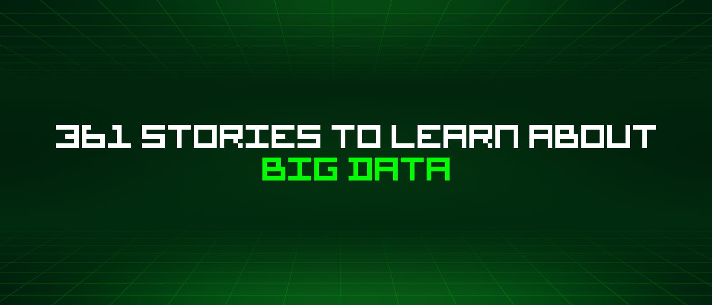 featured image - 361 Stories To Learn About Big Data