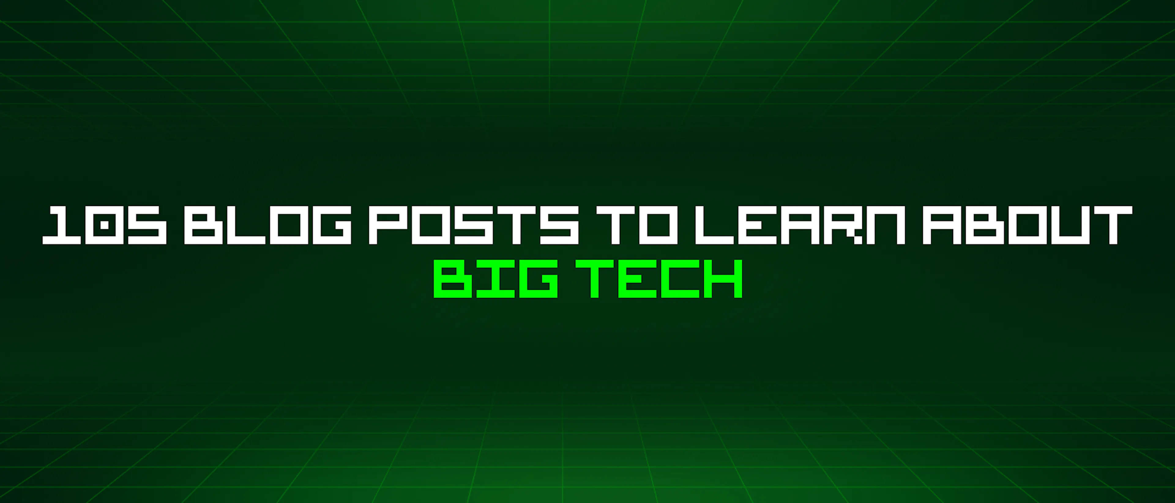 featured image - 105 Blog Posts To Learn About Big Tech