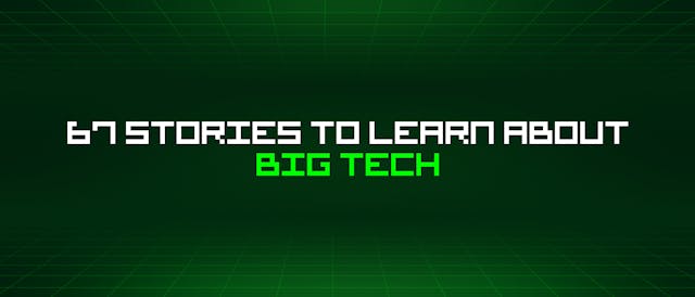 /67-stories-to-learn-about-big-tech feature image