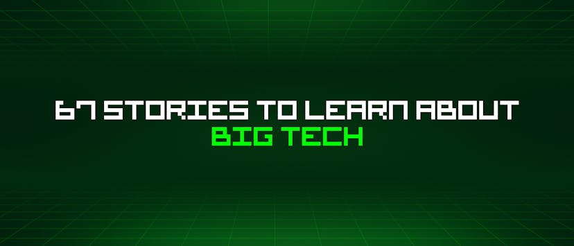 /67-stories-to-learn-about-big-tech feature image