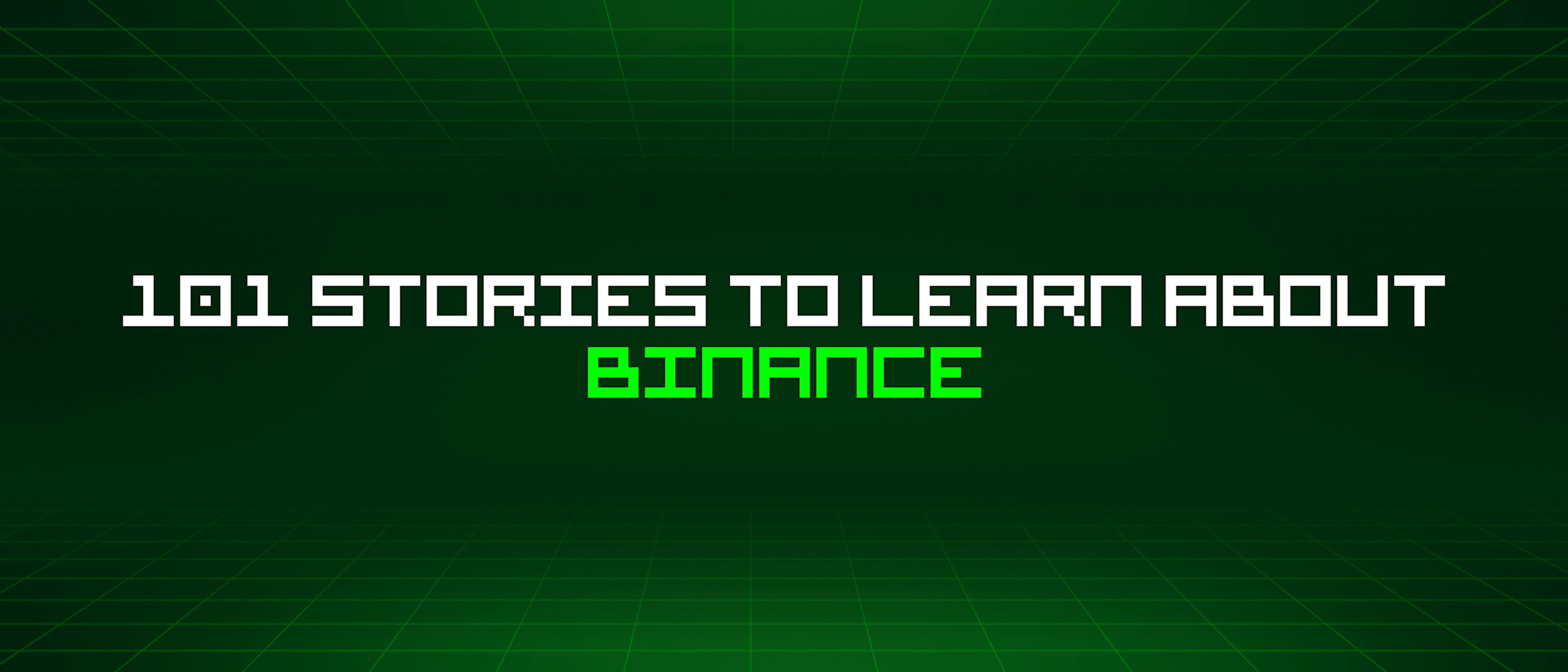 featured image - 101 Stories To Learn About Binance