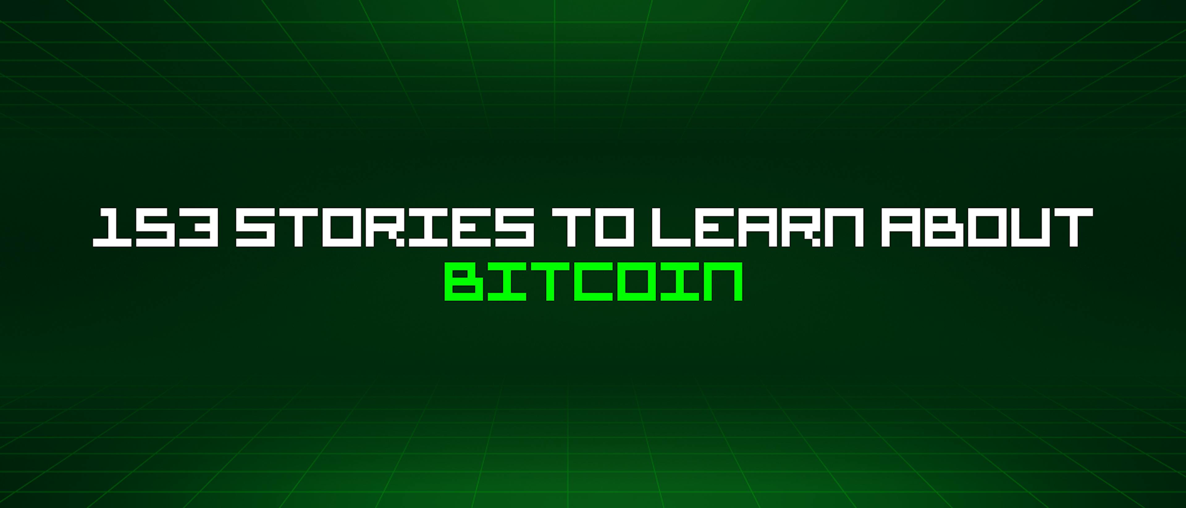 featured image - 153 Stories To Learn About Bitcoin