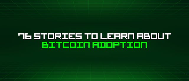 /76-stories-to-learn-about-bitcoin-adoption feature image