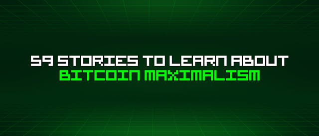 /59-stories-to-learn-about-bitcoin-maximalism feature image