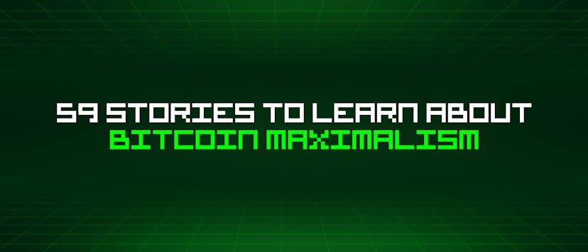 /59-stories-to-learn-about-bitcoin-maximalism feature image