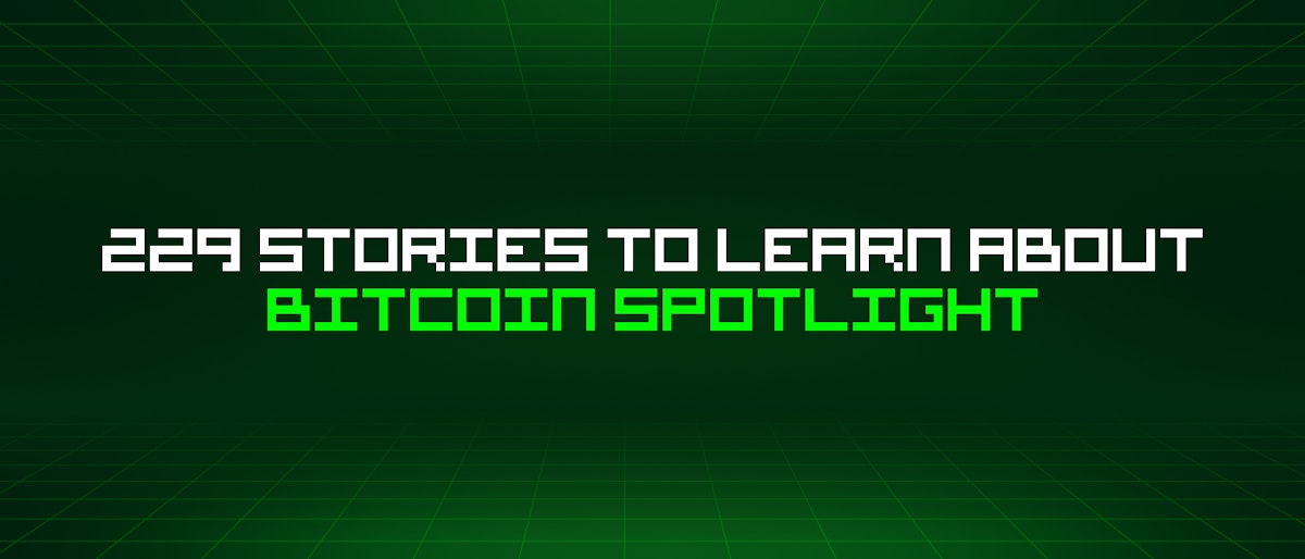featured image - 229 Stories To Learn About Bitcoin Spotlight