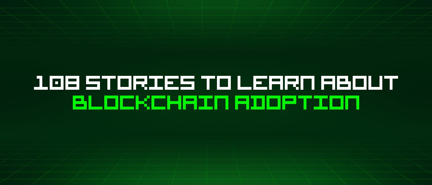 /108-stories-to-learn-about-blockchain-adoption feature image