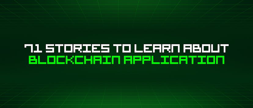 /71-stories-to-learn-about-blockchain-application feature image