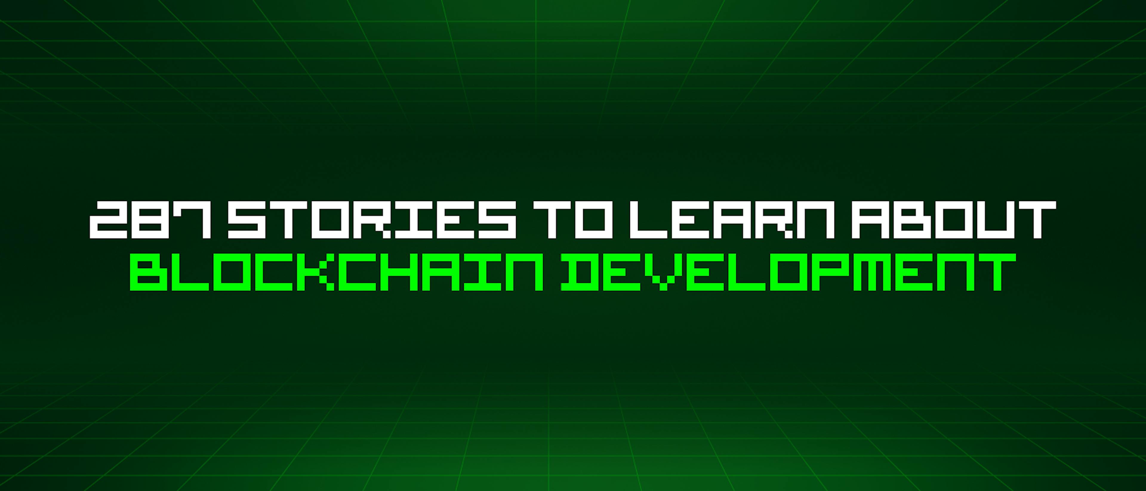 featured image - 287 Stories To Learn About Blockchain Development