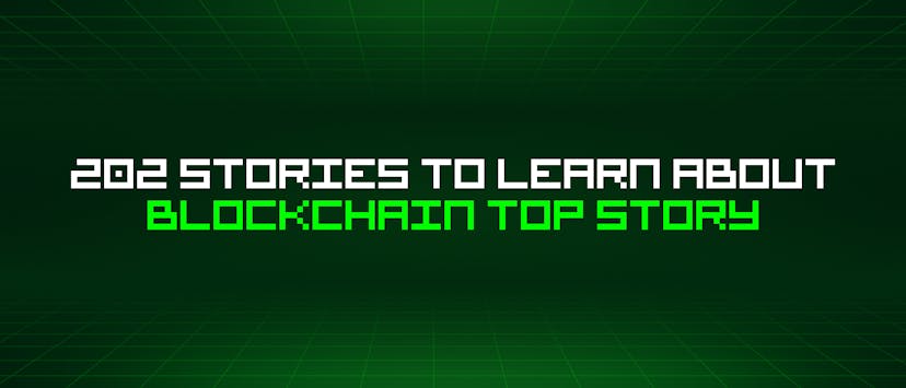 /202-stories-to-learn-about-blockchain-top-story feature image