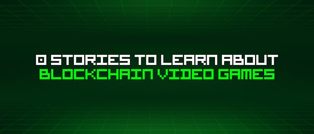 /0-stories-to-learn-about-blockchain-video-games feature image